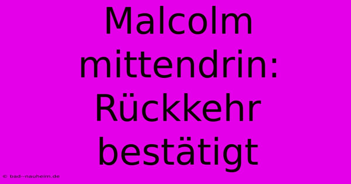 Malcolm Mittendrin: Rückkehr Bestätigt