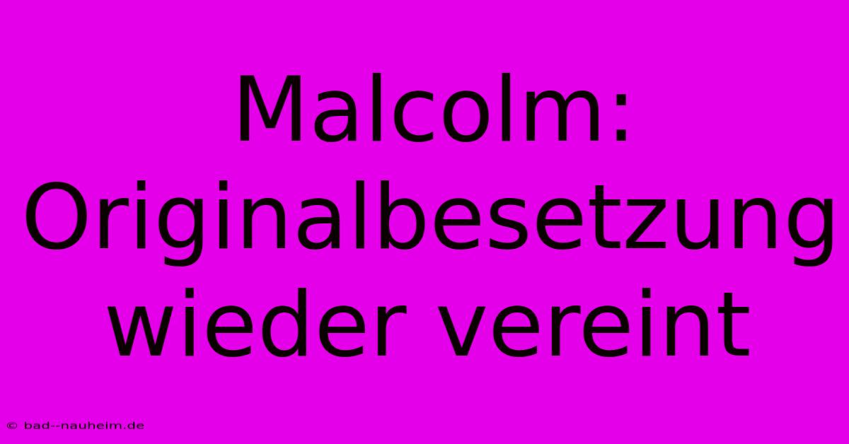 Malcolm: Originalbesetzung Wieder Vereint