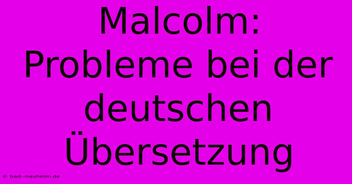 Malcolm:  Probleme Bei Der Deutschen Übersetzung