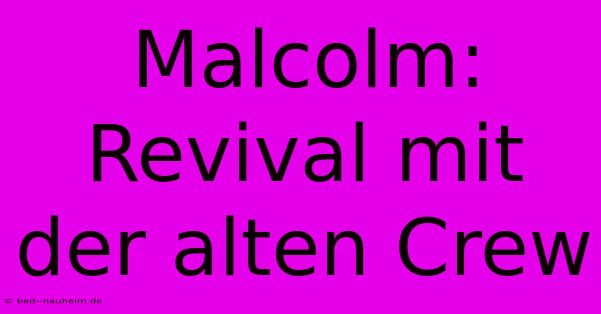 Malcolm: Revival Mit Der Alten Crew