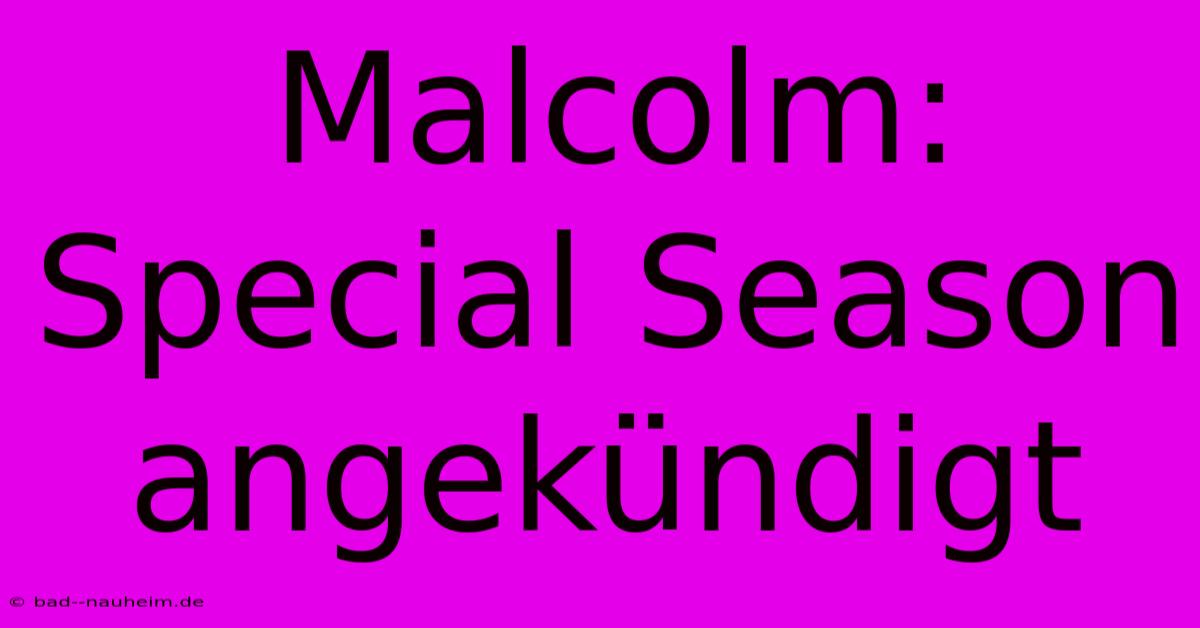 Malcolm: Special Season Angekündigt