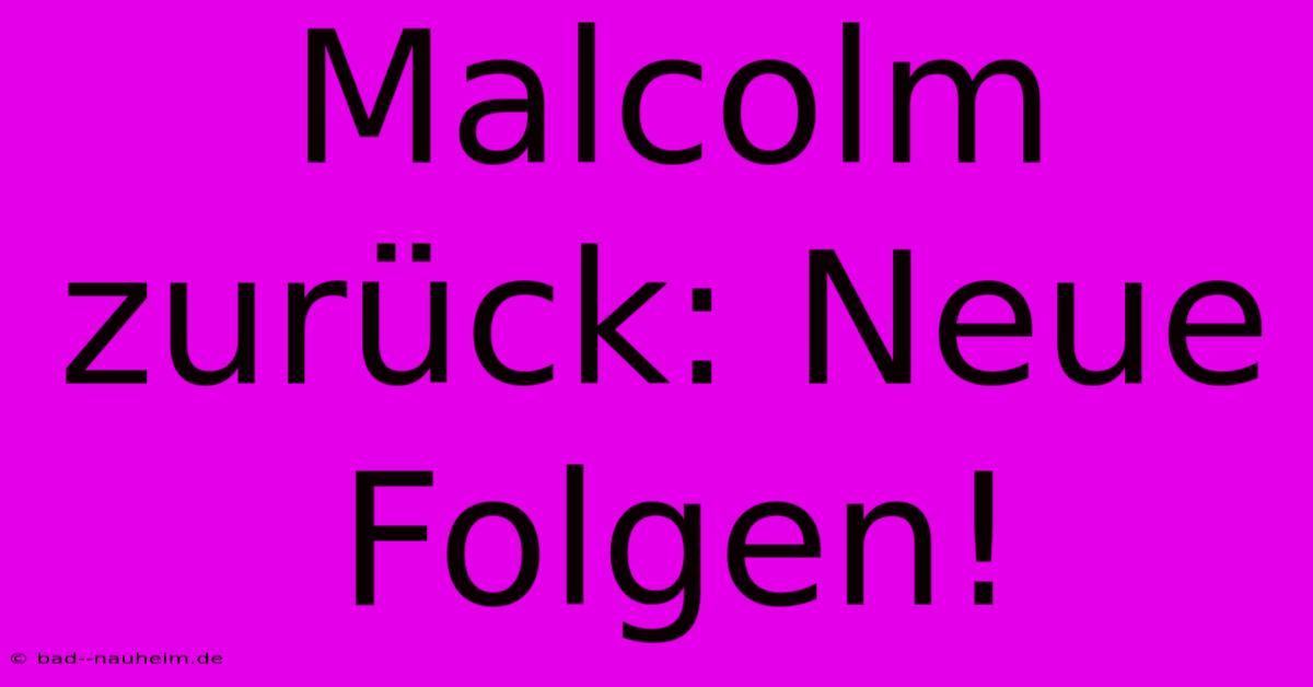 Malcolm Zurück: Neue Folgen!