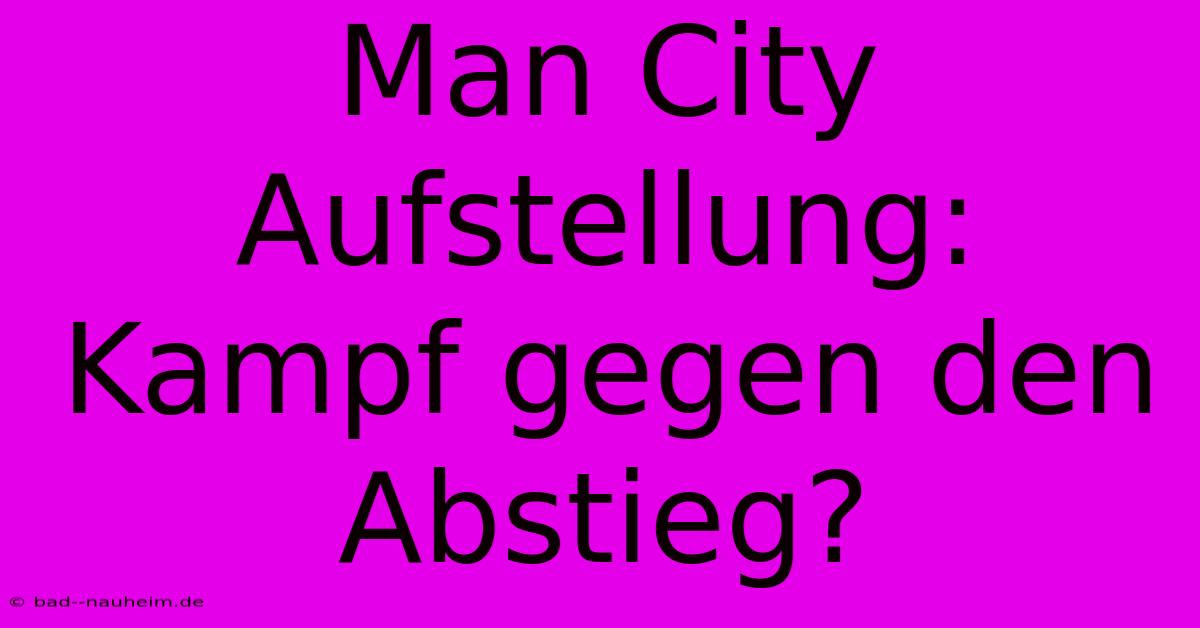 Man City Aufstellung: Kampf Gegen Den Abstieg?