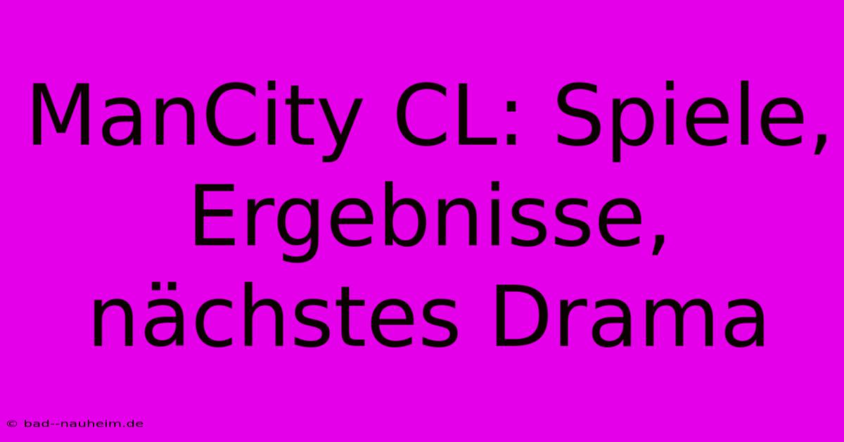 ManCity CL: Spiele, Ergebnisse, Nächstes Drama