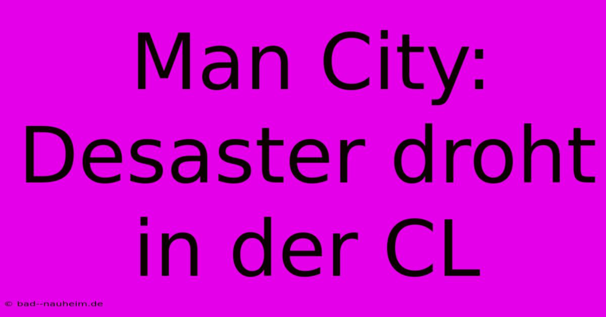 Man City: Desaster Droht In Der CL