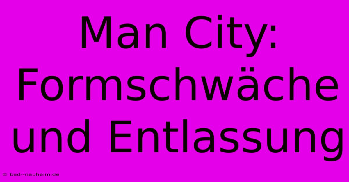 Man City: Formschwäche Und Entlassung