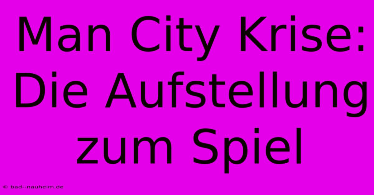 Man City Krise: Die Aufstellung Zum Spiel