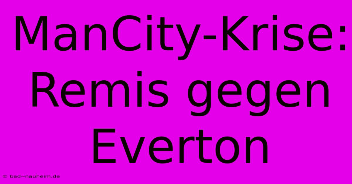 ManCity-Krise: Remis Gegen Everton