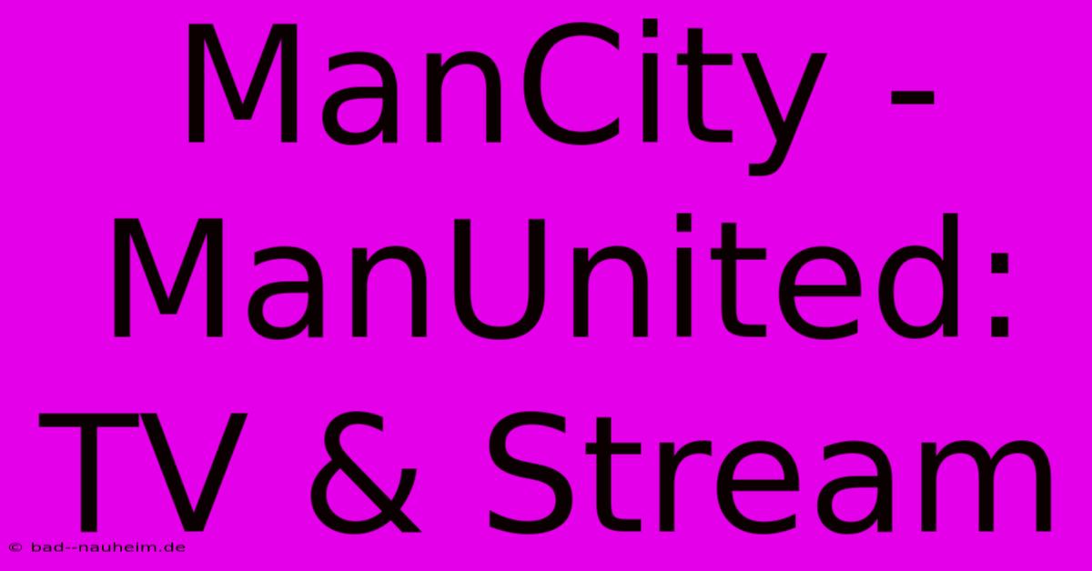 ManCity - ManUnited: TV & Stream