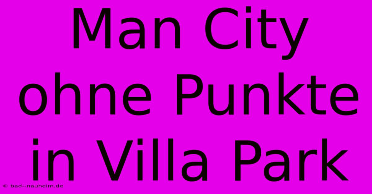 Man City Ohne Punkte In Villa Park