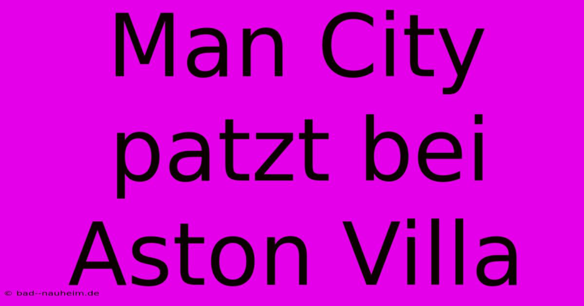 Man City Patzt Bei Aston Villa