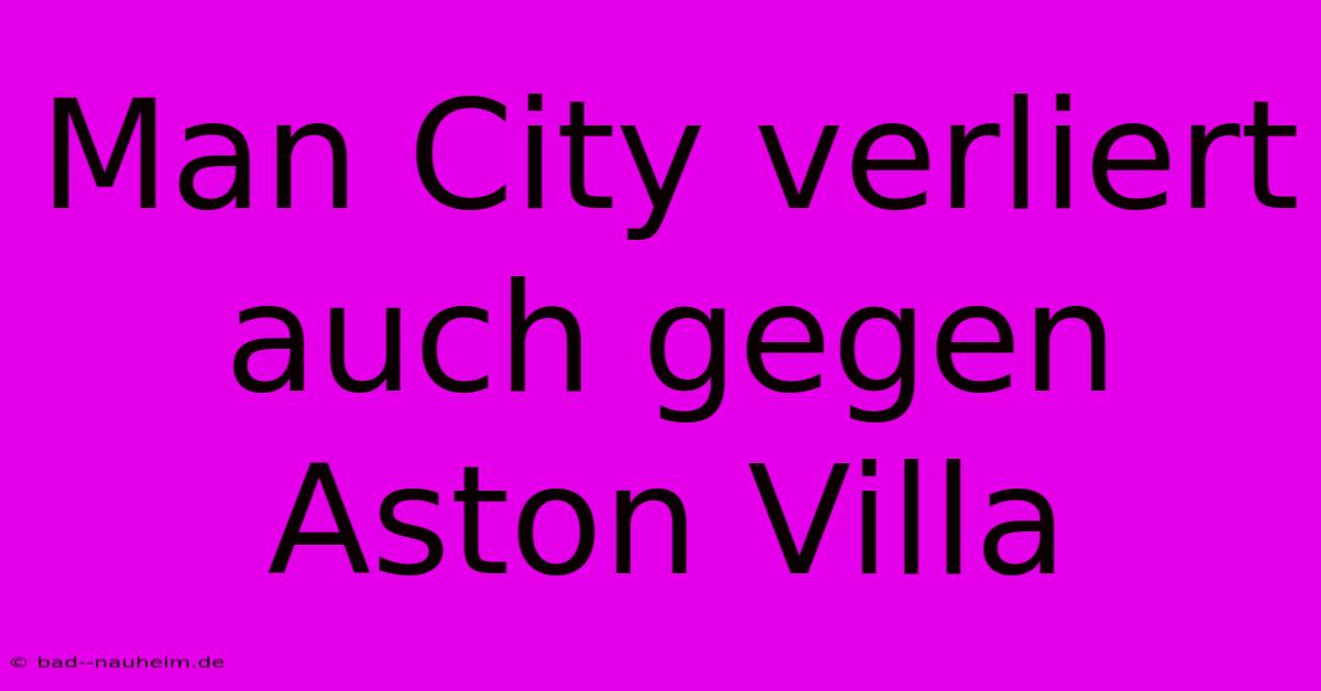 Man City Verliert Auch Gegen Aston Villa