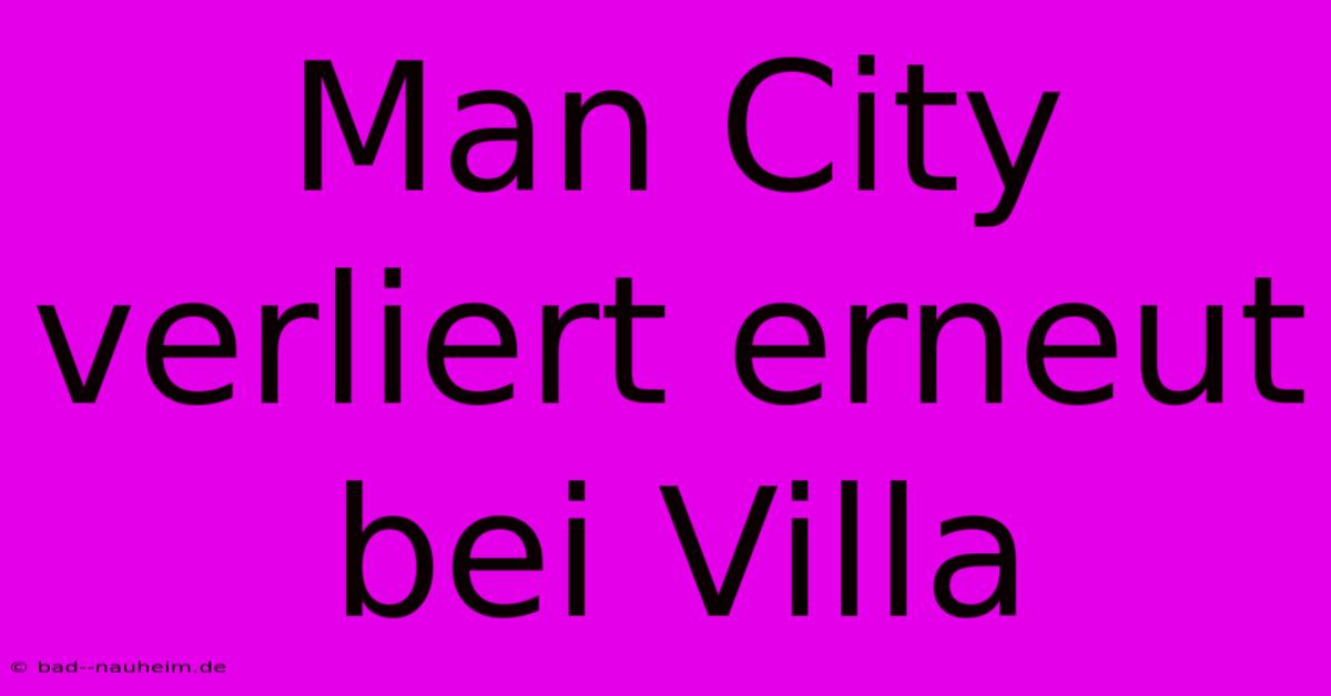 Man City Verliert Erneut Bei Villa