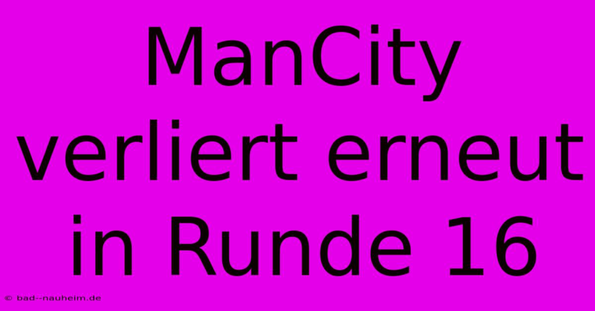 ManCity Verliert Erneut In Runde 16