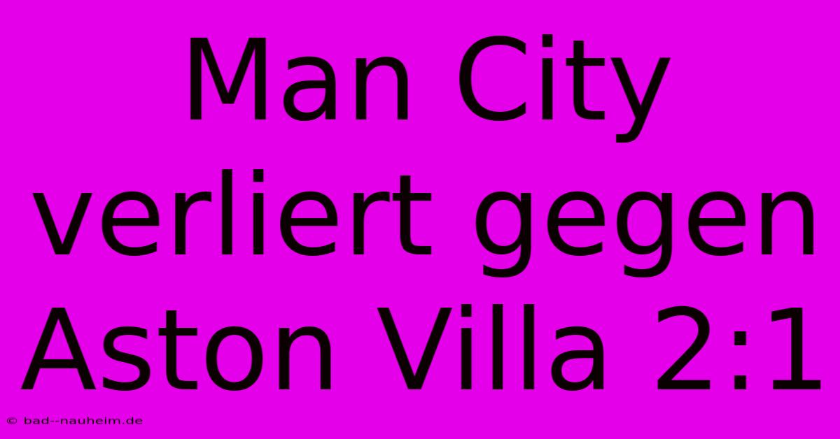 Man City Verliert Gegen Aston Villa 2:1