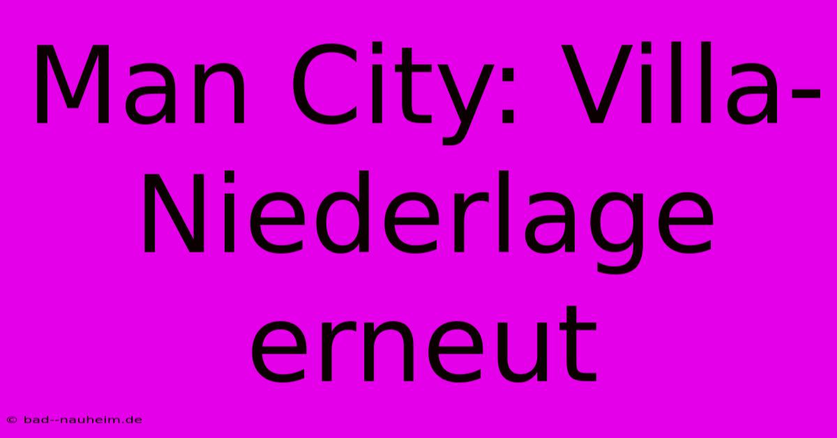 Man City: Villa-Niederlage Erneut