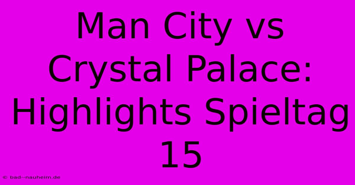 Man City Vs Crystal Palace: Highlights Spieltag 15