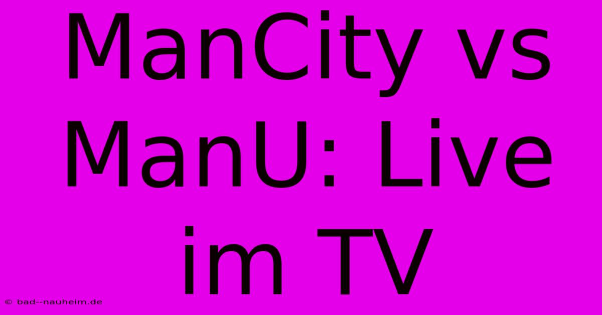 ManCity Vs ManU: Live Im TV