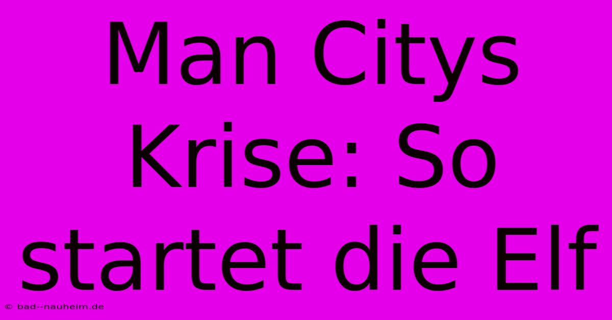 Man Citys Krise: So Startet Die Elf