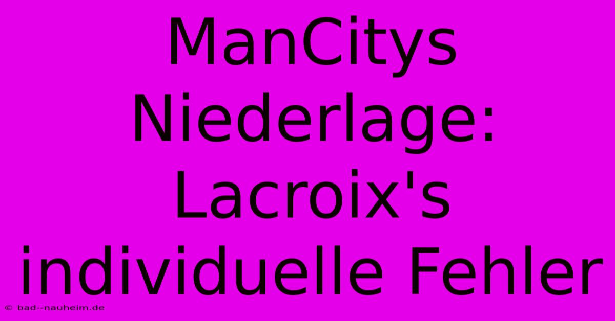 ManCitys Niederlage: Lacroix's Individuelle Fehler