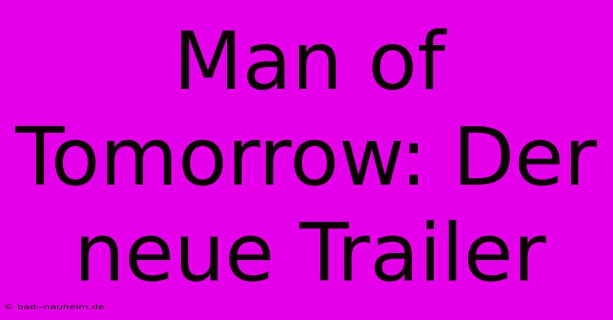 Man Of Tomorrow: Der Neue Trailer