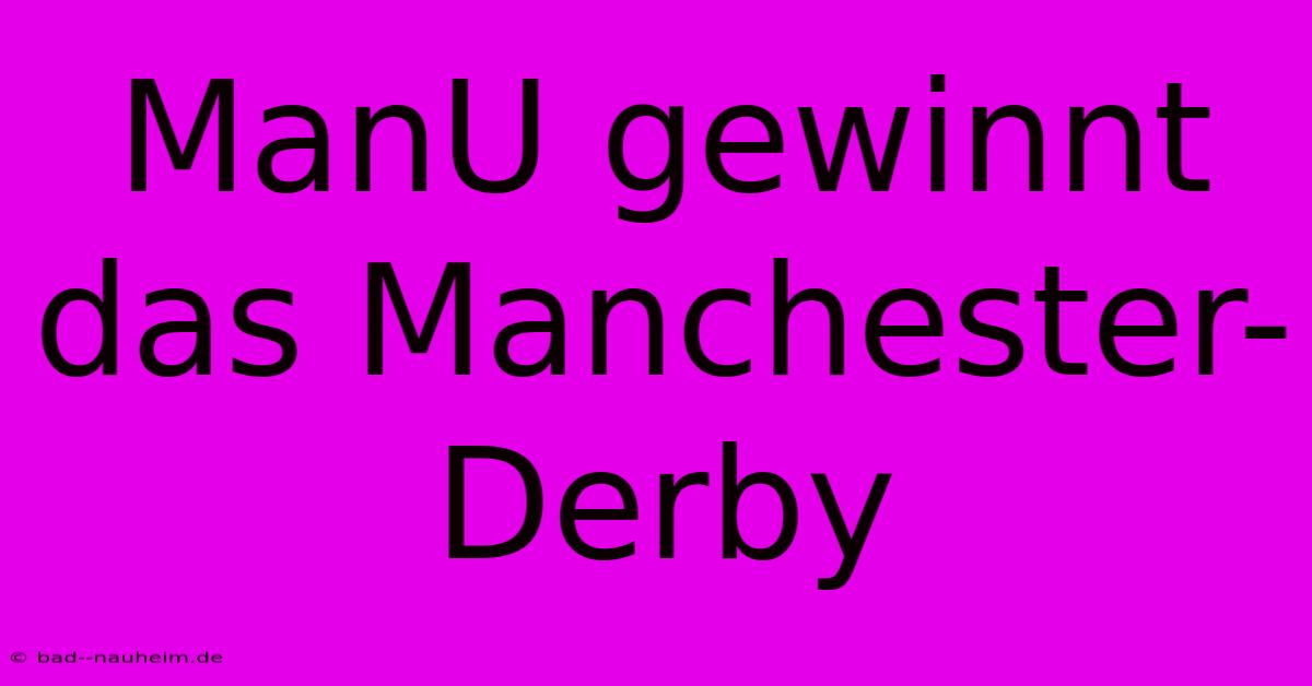 ManU Gewinnt Das Manchester-Derby