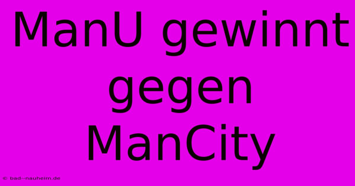 ManU Gewinnt Gegen ManCity