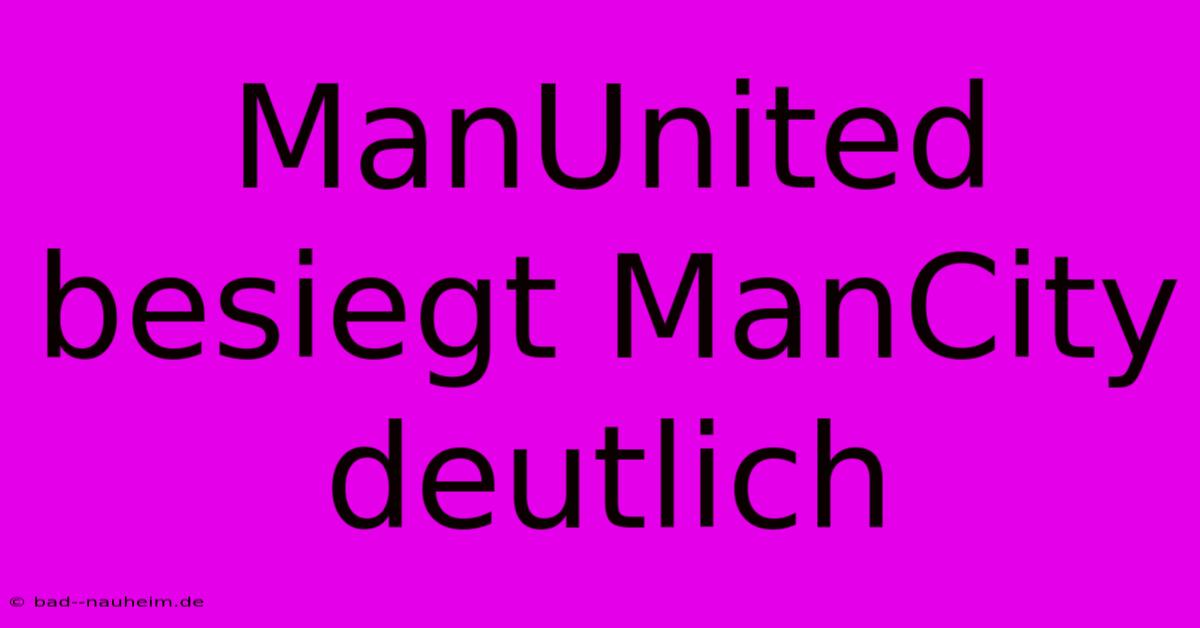 ManUnited Besiegt ManCity Deutlich