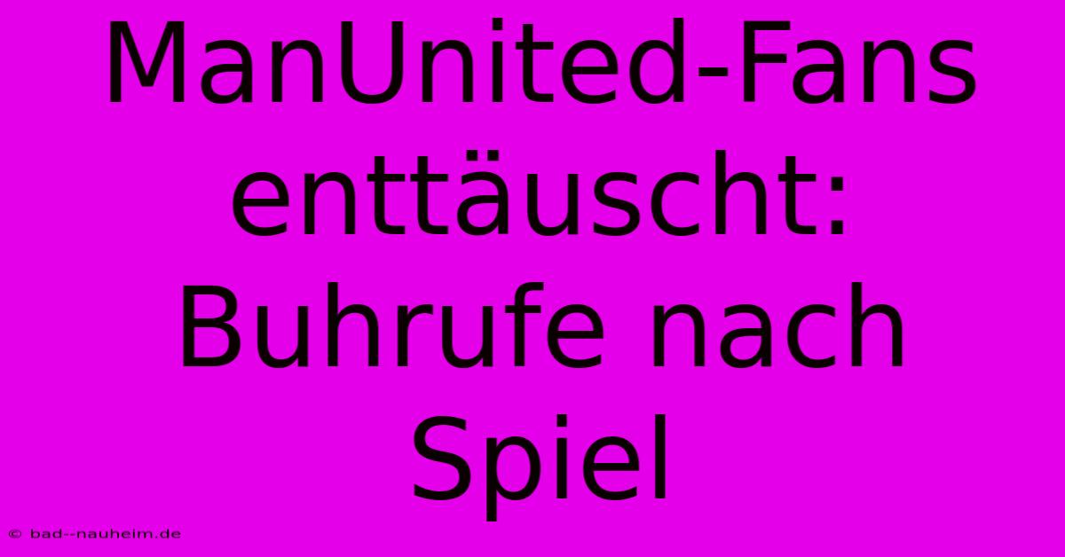 ManUnited-Fans Enttäuscht: Buhrufe Nach Spiel