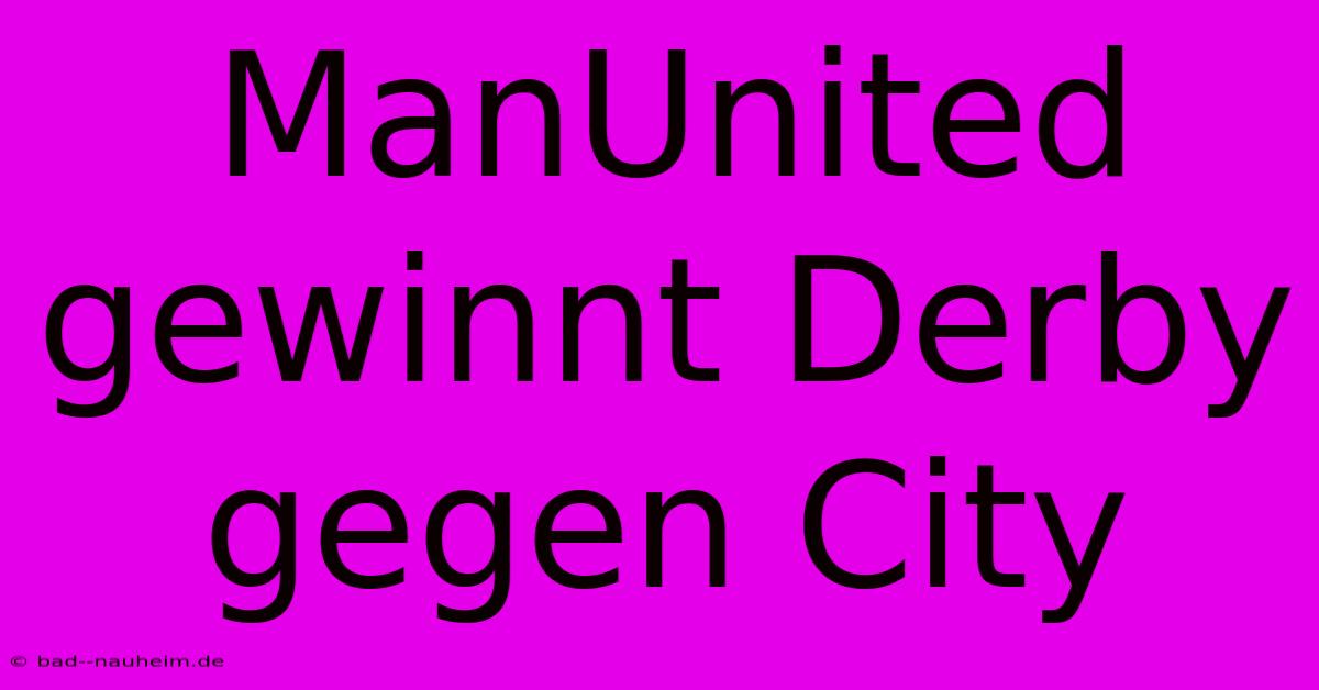 ManUnited Gewinnt Derby Gegen City