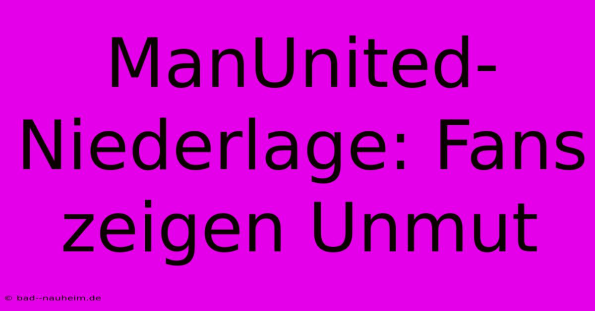 ManUnited-Niederlage: Fans Zeigen Unmut