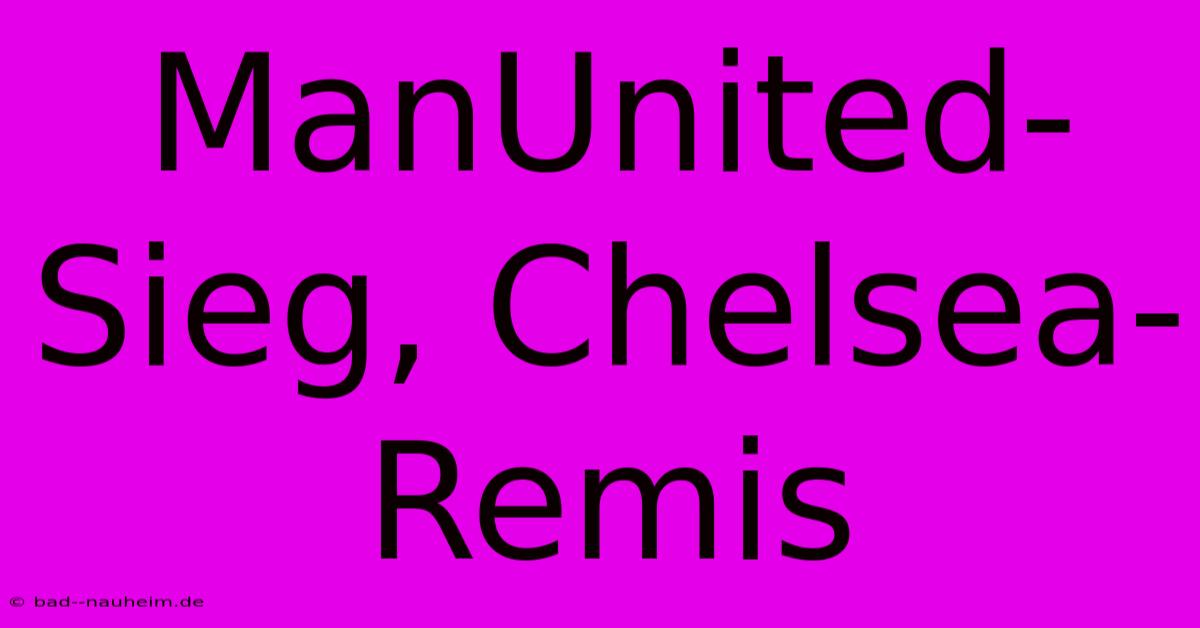 ManUnited-Sieg, Chelsea-Remis