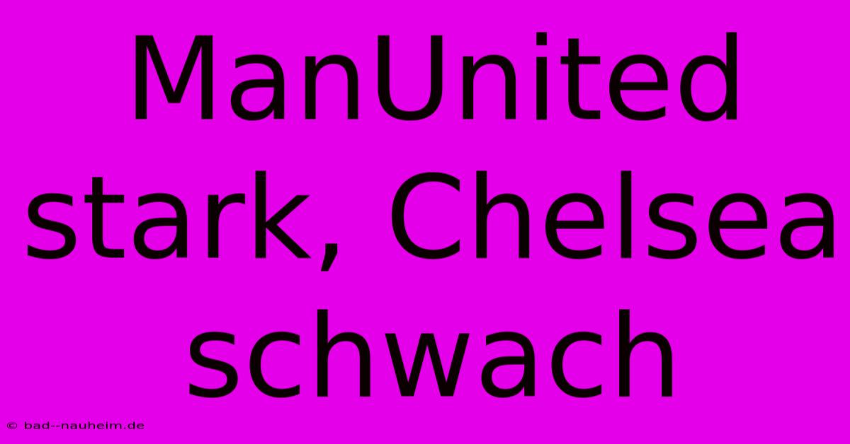 ManUnited Stark, Chelsea Schwach