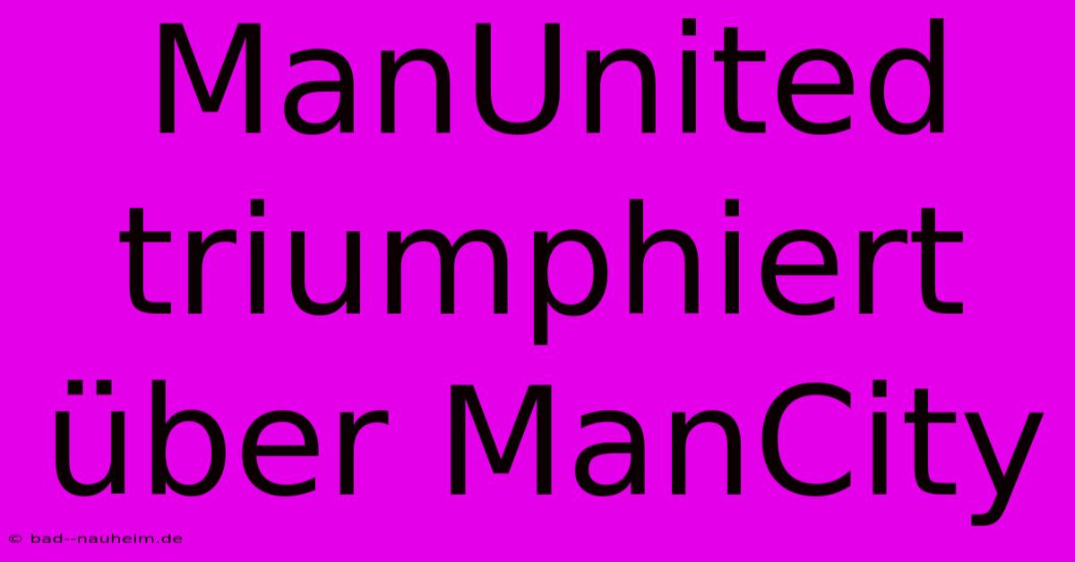 ManUnited Triumphiert Über ManCity