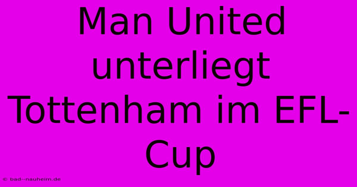 Man United Unterliegt Tottenham Im EFL-Cup