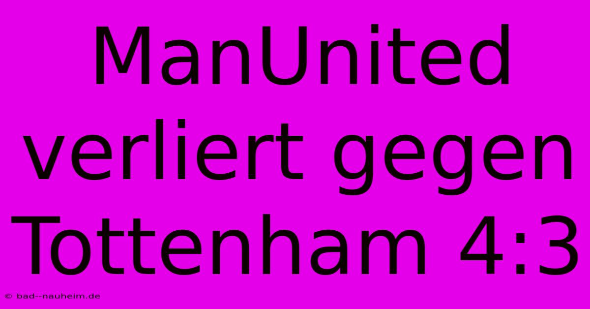 ManUnited Verliert Gegen Tottenham 4:3