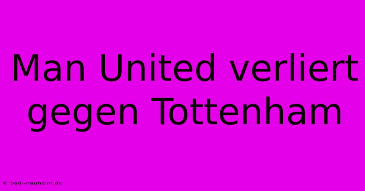 Man United Verliert Gegen Tottenham