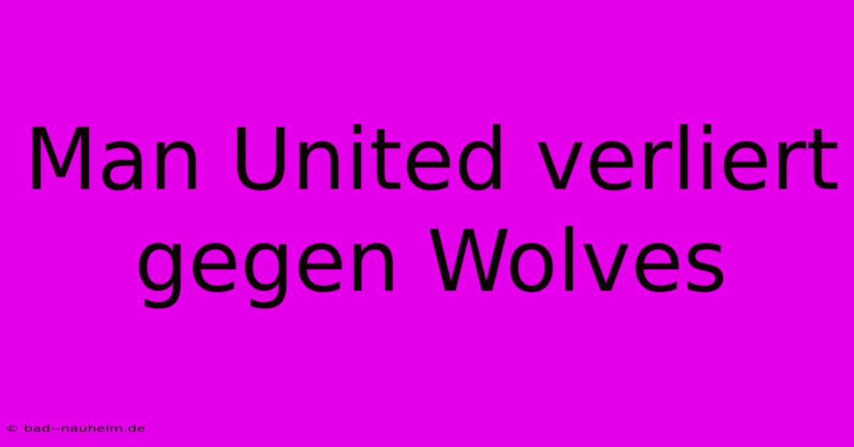 Man United Verliert Gegen Wolves