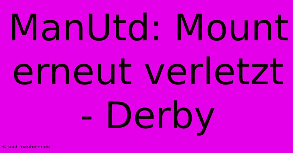 ManUtd: Mount Erneut Verletzt - Derby