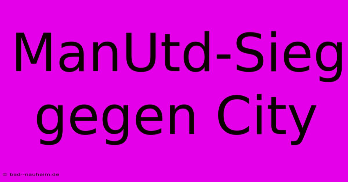 ManUtd-Sieg Gegen City