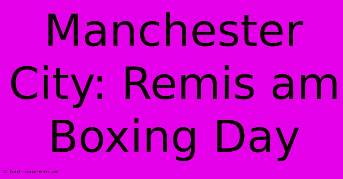 Manchester City: Remis Am Boxing Day