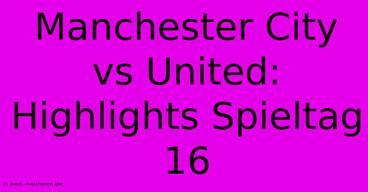 Manchester City Vs United: Highlights Spieltag 16