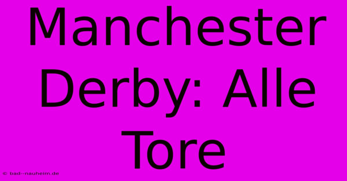 Manchester Derby: Alle Tore