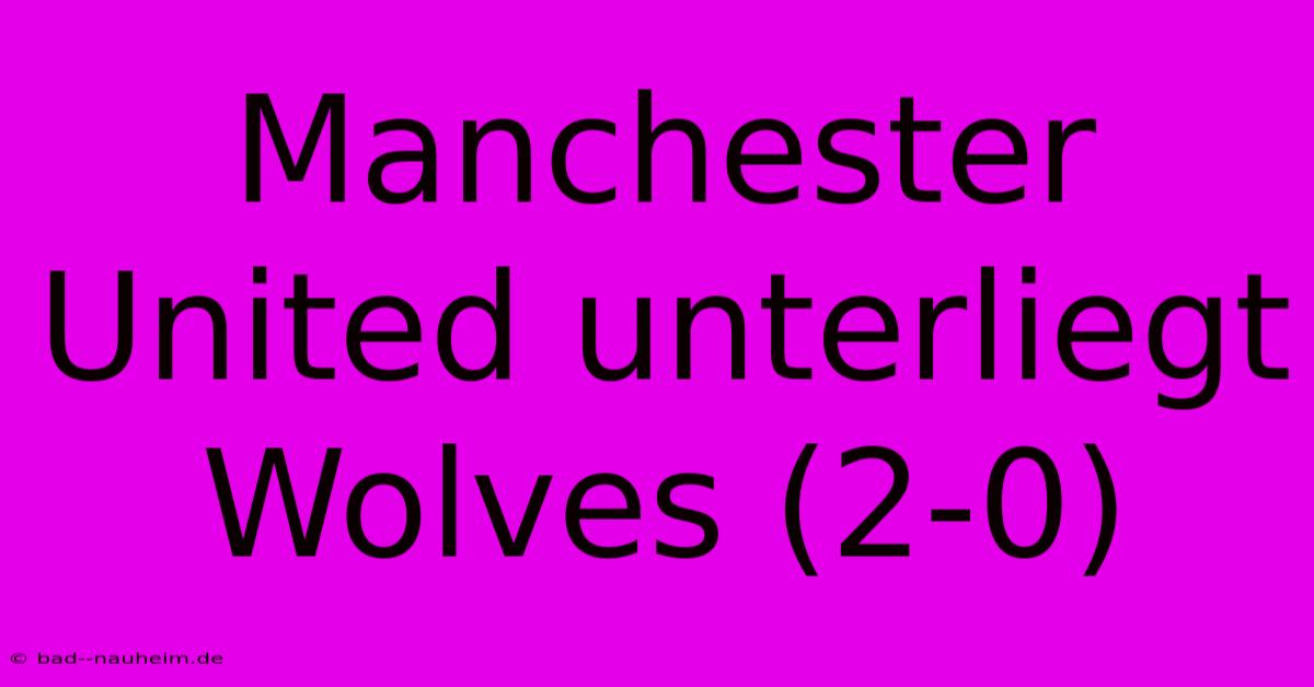 Manchester United Unterliegt Wolves (2-0)