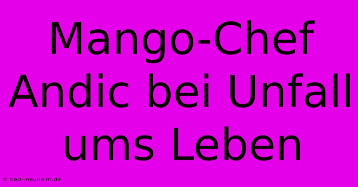 Mango-Chef Andic Bei Unfall Ums Leben