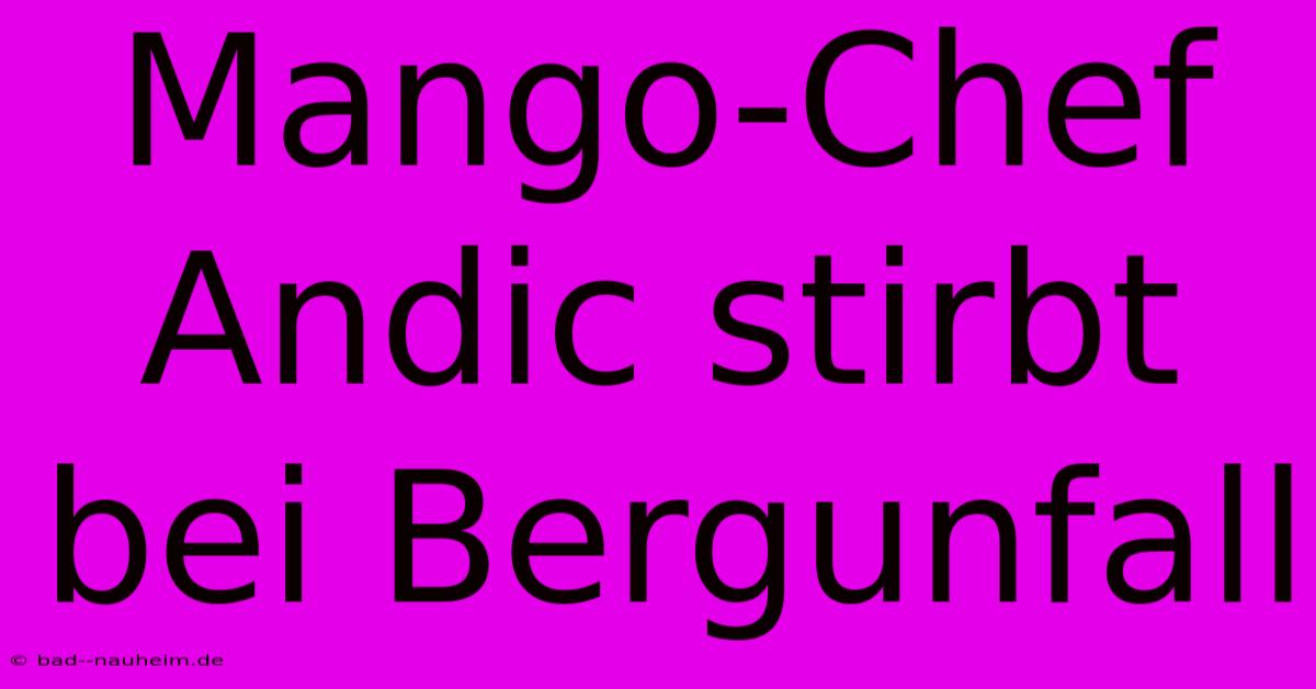 Mango-Chef Andic Stirbt Bei Bergunfall