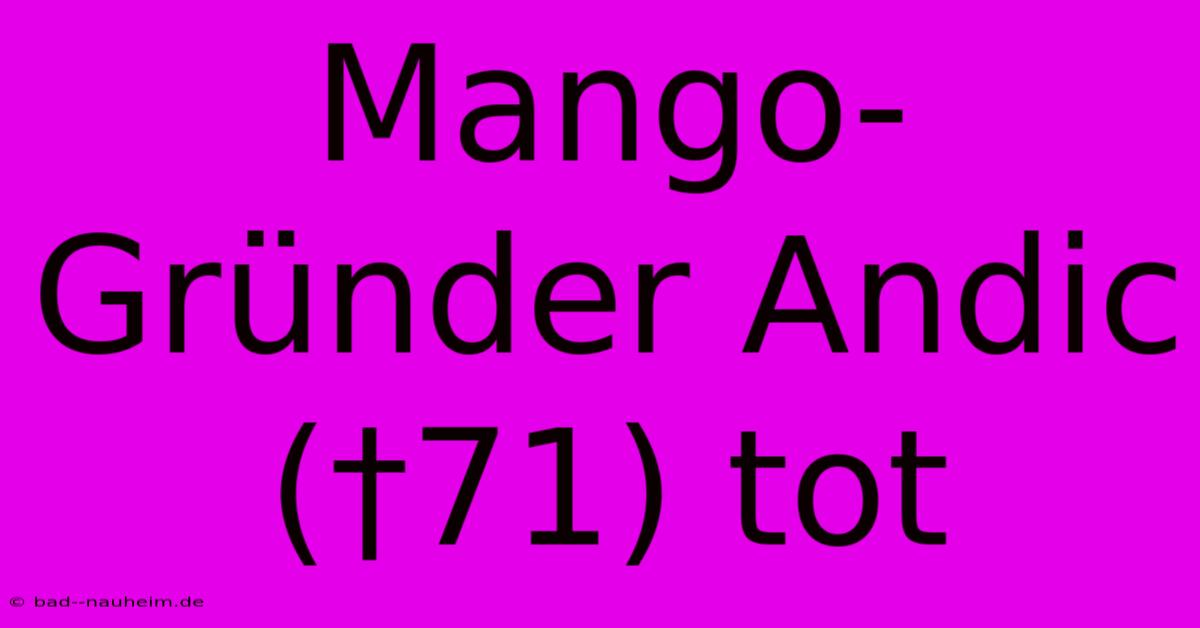 Mango-Gründer Andic (†71) Tot