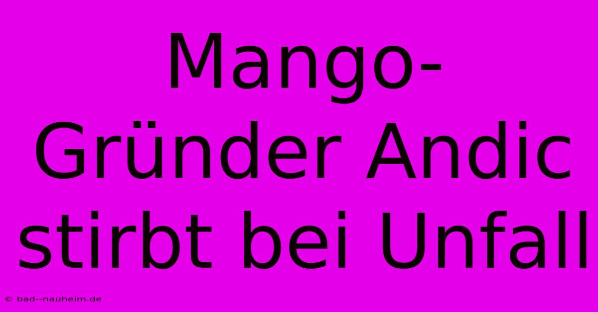 Mango-Gründer Andic Stirbt Bei Unfall