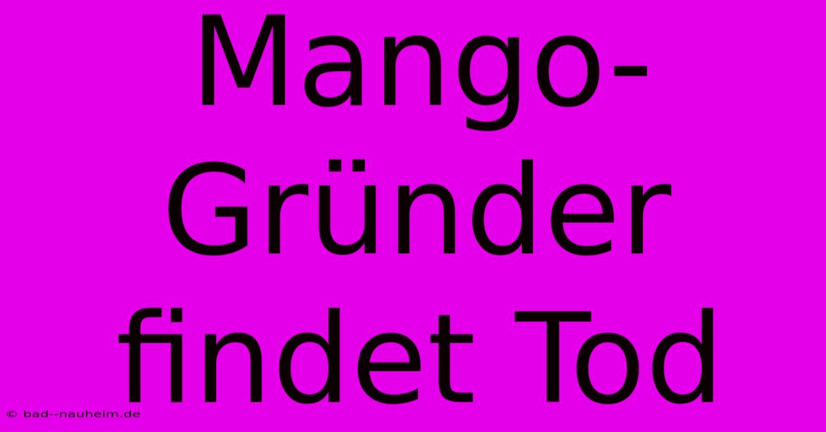 Mango-Gründer Findet Tod