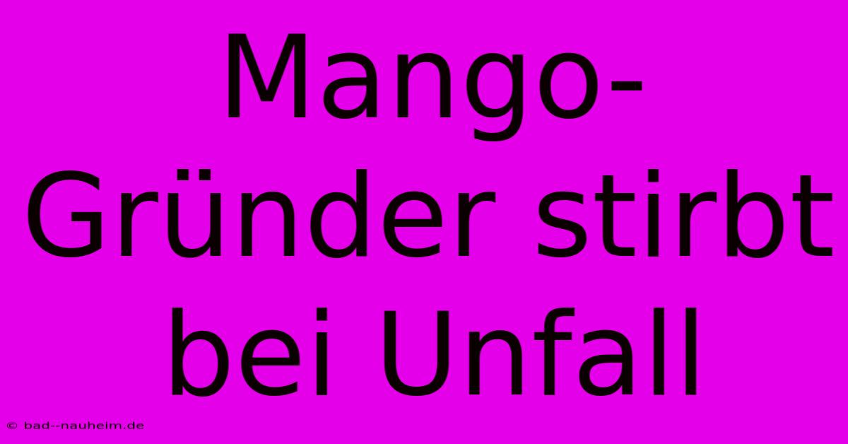 Mango-Gründer Stirbt Bei Unfall